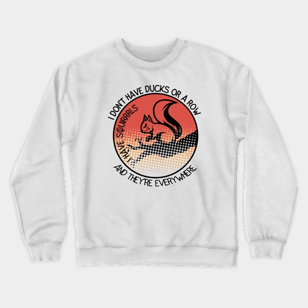 I Don't Have Ducks Or A Row I Have Squirrels Crewneck Sweatshirt by Ghani Store